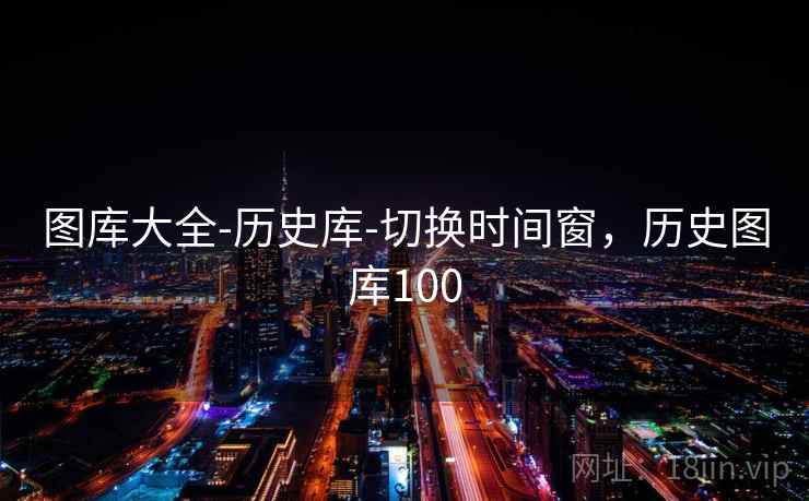 图库大全-历史库-切换时间窗,历史图库100 图库大全-历史库-切换时间窗,历史图库100