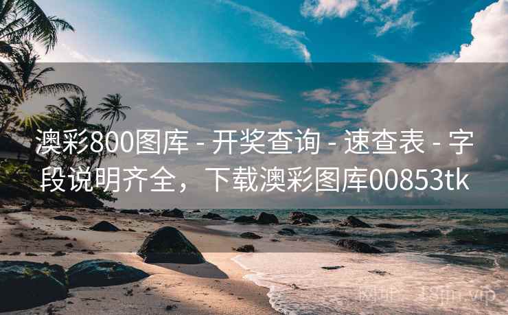 澳彩800图库 - 开奖查询 - 速查表 - 字段说明齐全，下载澳彩图库00853tk