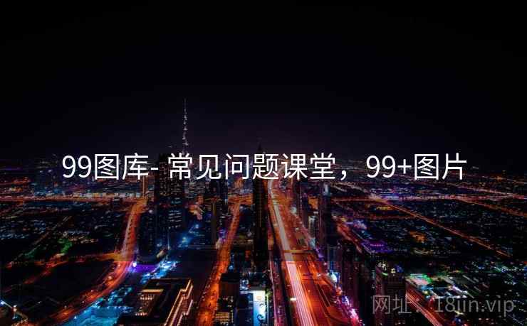 99图库- 常见问题课堂，99+图片