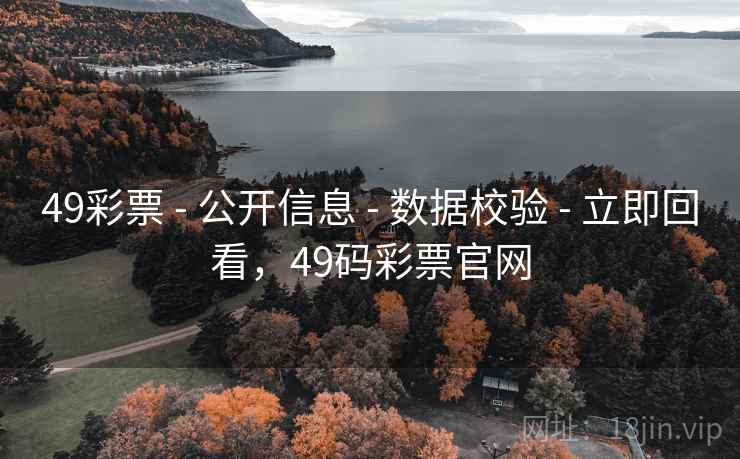 49彩票 - 公开信息 - 数据校验 - 立即回看，49码彩票官网